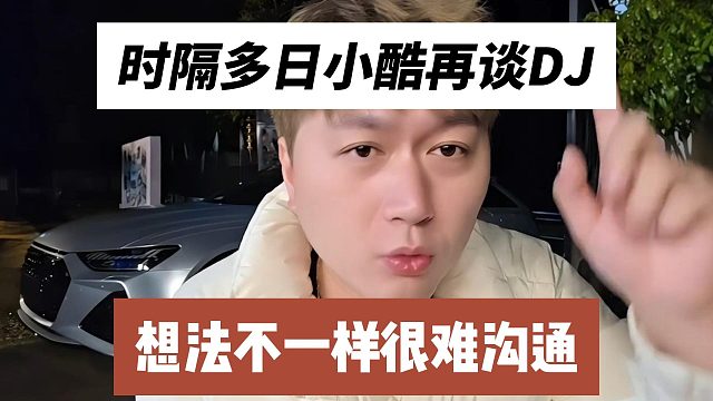 时隔多日小酷再谈DJ，想法不一样很难沟通