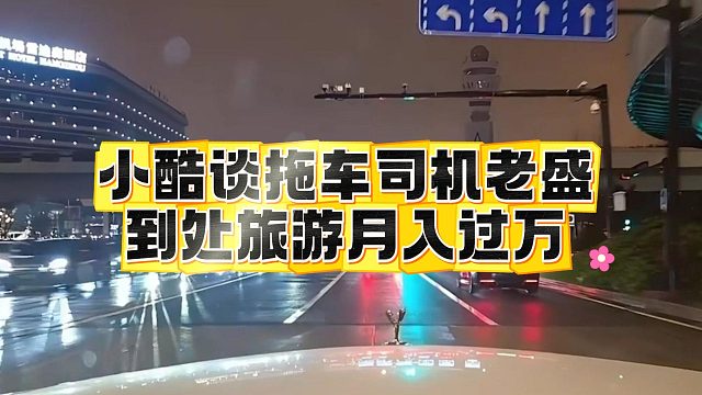 小酷谈拖车司机老盛，到处旅游月入过万