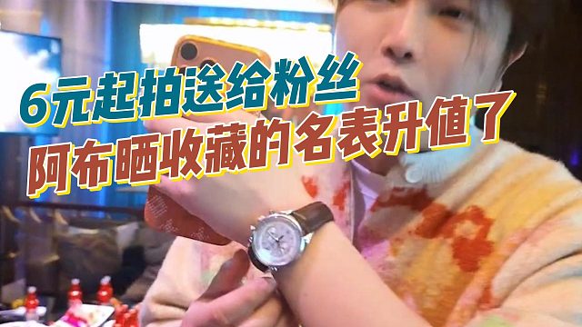 阿布晒收藏的名表升值了，6元起拍送给粉丝