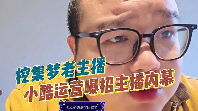 小酷运营曝招主播内幕，主要还是挖集梦老主播