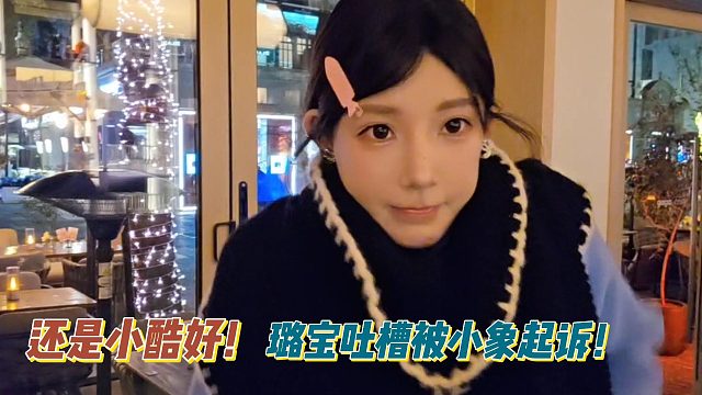 还是小酷好！璐宝吐槽被小象起诉！