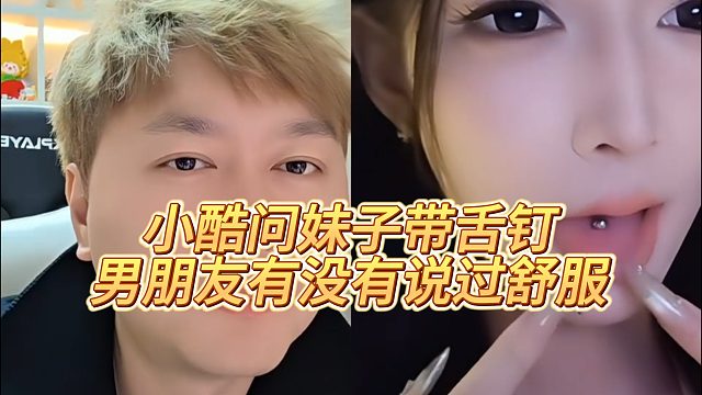 【小小小酷哥】小酷问妹子带舌钉，男朋友有没有说过舒服
