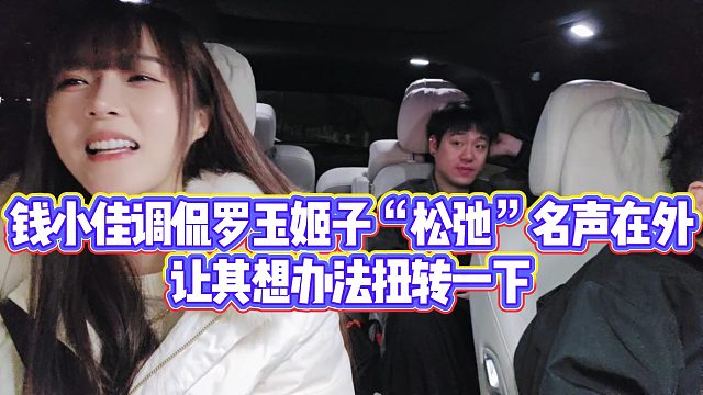 【罗玉姬子】钱小佳调侃罗玉姬子“松弛”名声在外，让其想办法扭转一下