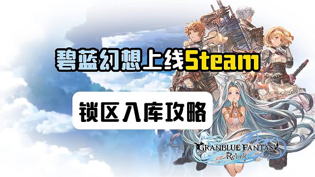 【碧蓝幻想】Steam锁区上线~外区账号领取＋锁区入库攻略！搜不到/无法下载怎么办？