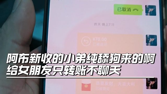 阿布新收的小弟纯舔狗来的啊，给女朋友只转账不聊天
