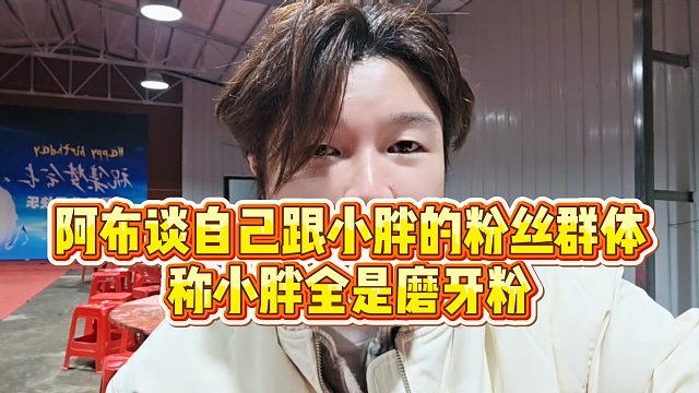 【集梦阿布】阿布谈自己跟小胖的粉丝群体，称小胖全是磨牙粉