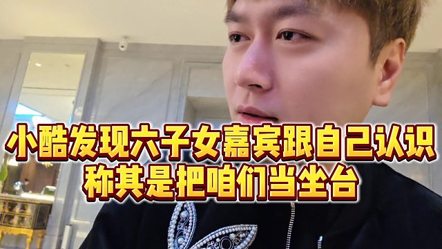 【小小小酷哥】小酷发现六子女嘉宾跟自己认识，称其是把咱们当坐台