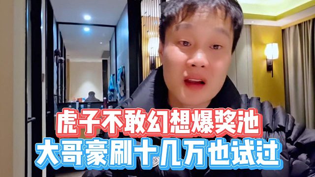 虎子不敢幻想爆奖池，大哥豪刷十几万也试过