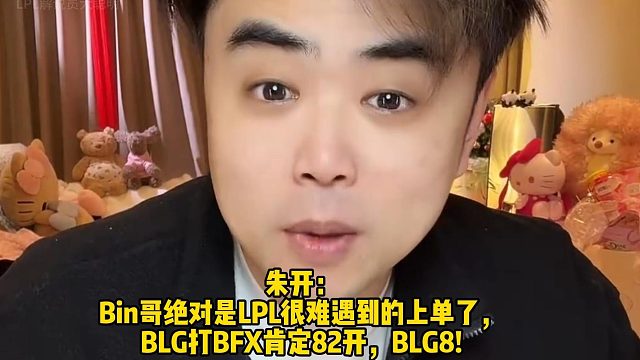 朱开： Bin哥绝对是LPL很难遇到的上单了， BLG打BFX肯定82开，BLG8!