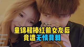 童錦程捧紅前女友后，竟遭無情背刺