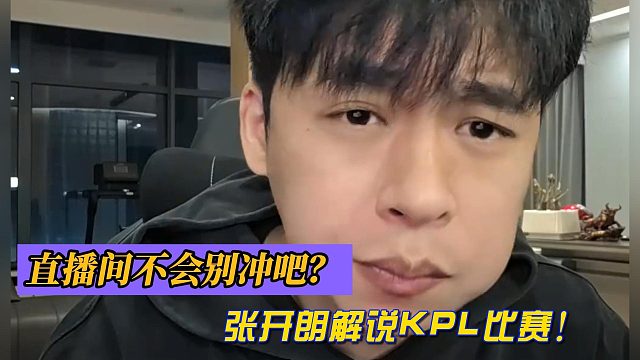 直播间不会别冲吧？张开朗谈解说KPL比赛！