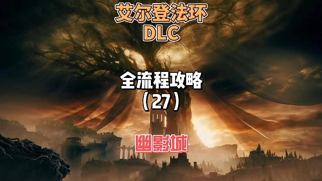 《艾尔登法环DLC》保姆级新手全流程剧情攻略27：今天主要探索幽影城