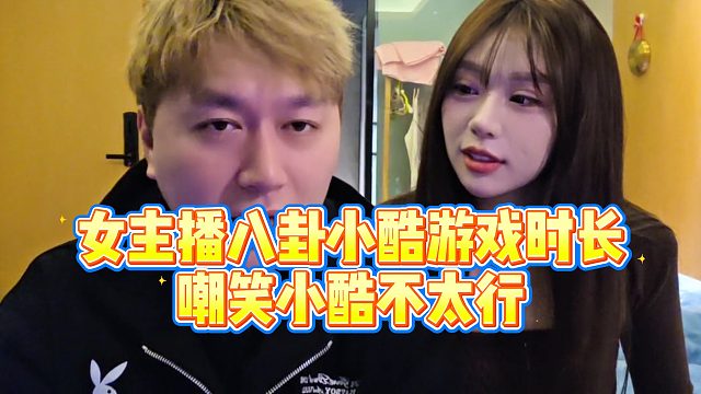 【小小小酷哥】女主播八卦小酷游戏时长，嘲笑小酷不太行