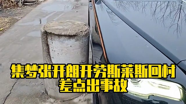 集梦张开朗开劳斯莱斯回村，差点出事故