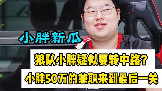 狼队小胖传来新瓜，小胖疑似要转中路？胖皇50万的兼职工作来到最后一关