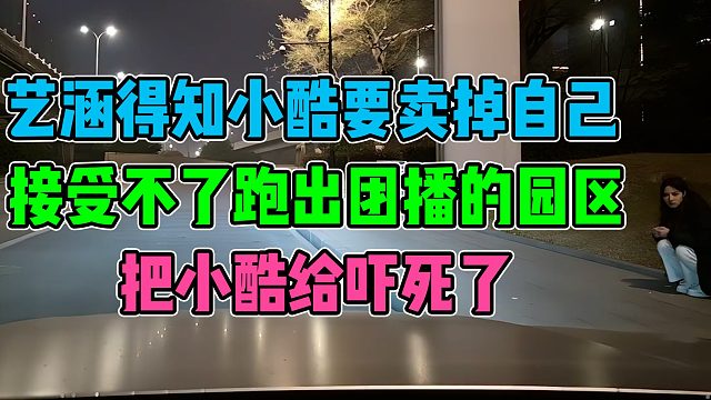 艺涵得知小酷要卖掉自己，接受不了偷偷跑出团播的园区，把小酷都吓死了