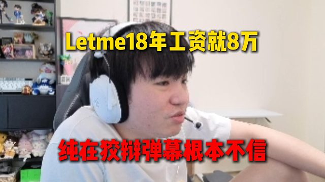 Letme谈自己2018年工资就8万一个月，跟晶哥一个身价，弹幕丝毫不信绝对在狡辩