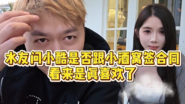 【小小小酷哥】水友问小酷是否跟小酒窝签合同，看来是真喜欢了