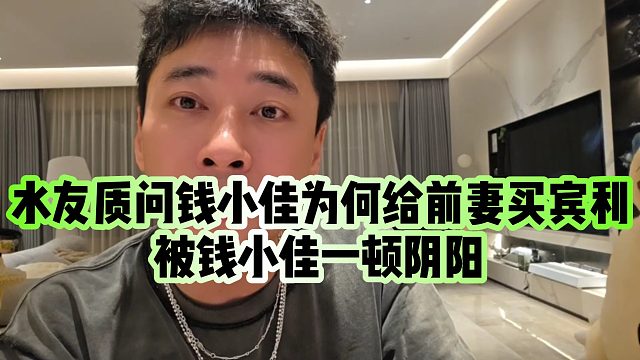 【钱小佳】水友质问钱小佳为何给前妻买宾利，被钱小佳一顿阴阳