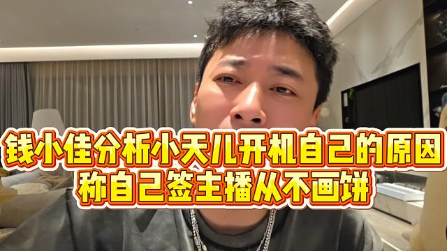 【钱小佳】钱小佳分析小天儿开机自己的原因，称自己签主播从不画饼