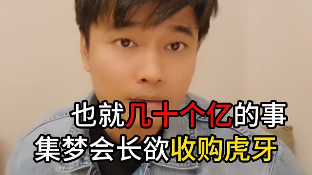 集梦会长欲收购虎牙，也就几十个亿的事