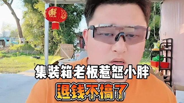 集装箱老板惹怒小胖，退钱不搞了