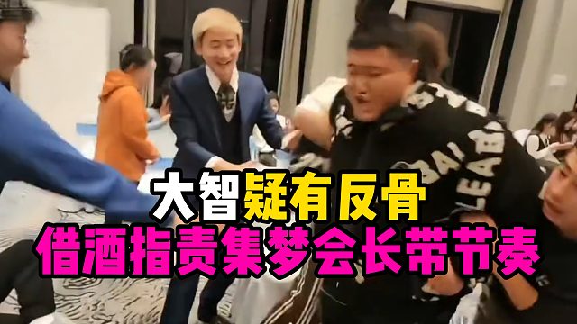 大智疑有反骨，借酒指责集梦会长带节奏