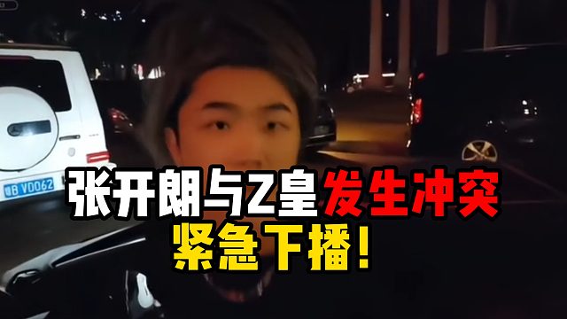 张开朗因女主播与Z皇发生冲突，紧急下播！
