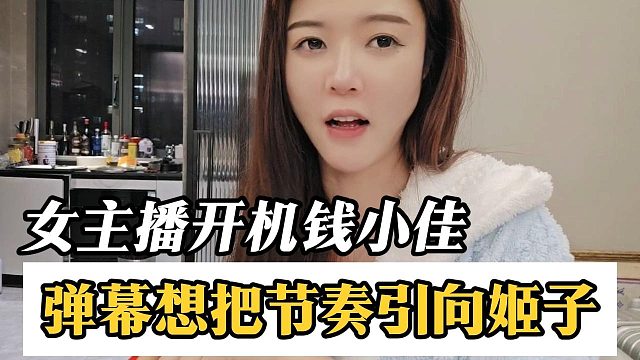 女主播开机钱小佳，弹幕想把节奏引向姬子