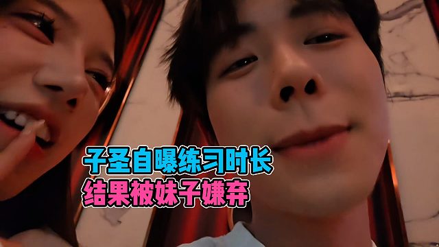子圣自曝练习时长只有10分钟，结果被妹子嫌弃
