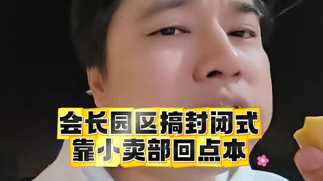会长园区搞封闭式，靠小卖部回点本