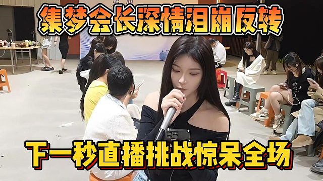 【集梦会长】深情泪崩反转 下一秒直播挑战惊呆全场