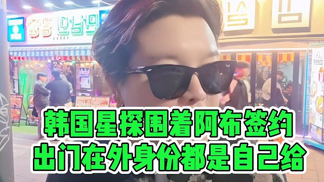 韩国星探围着阿布签约，出门在外身份都是自己给