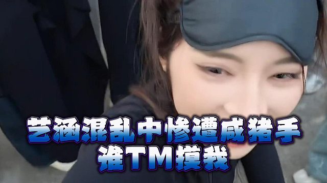 艺涵混乱中惨遭咸猪手，谁TM摸我