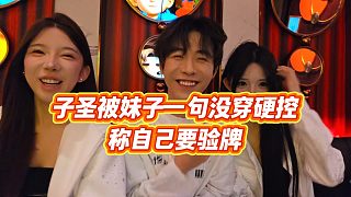 【子圣】子圣被妹子一句沒穿硬控，稱自己要驗牌
