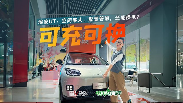 探店埃安UT：空间够大，配置实用，埃安UT super换电版又怎么买？