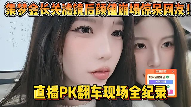 【集梦会长】关滤镜后颜值崩塌惊呆网友！直播PK翻车现场全纪录