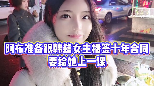 【集梦阿布】阿布准备跟韩籍女主播签十年合同，要给她上一课