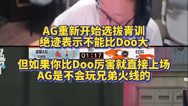 AG重新开始选拔青训 绝迹表示不能比Doo大 但如果你比Doo厉害就直接上场 AG是不会玩兄弟火线的