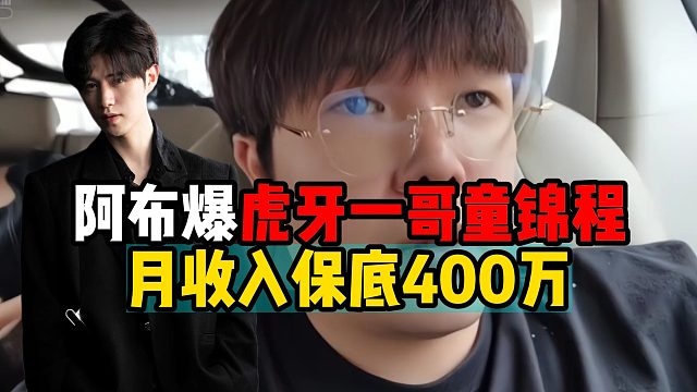 阿布爆虎牙一哥童锦程收入，月入400万