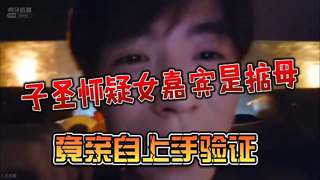 子圣怀疑女嘉宾是掂母，竟亲自上手验证