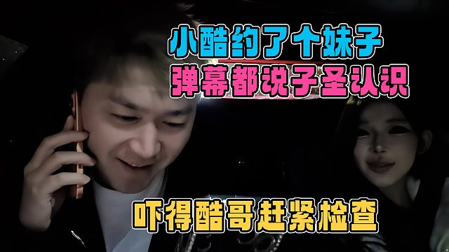 小酷约了个妹子，结果弹幕都刷起了子圣，吓得小酷赶紧检查