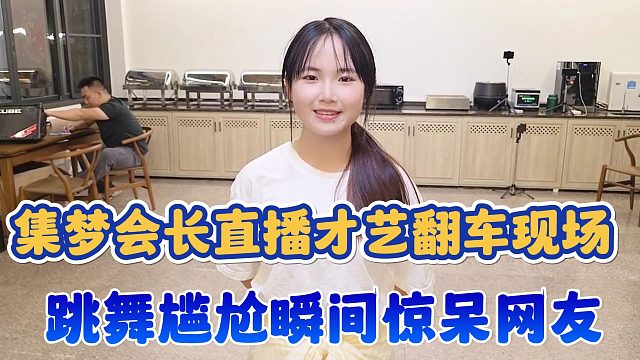 【集梦会长】直播才艺翻车现场 跳舞尴尬瞬间惊呆网友