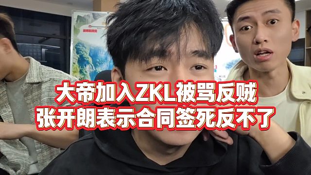 【张开朗】大帝加入ZKL被骂反贼，张开朗表示合同签死反不了