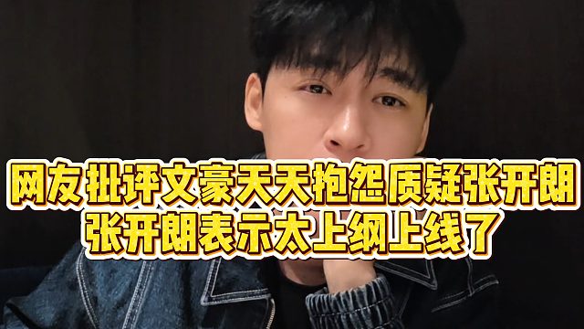 【张开朗】网友批评文豪天天抱怨质疑张开朗，张开朗表示太上纲上线了