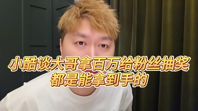 【小小小酷哥】小酷谈大哥拿百万给粉丝抽奖，都是能拿到手的