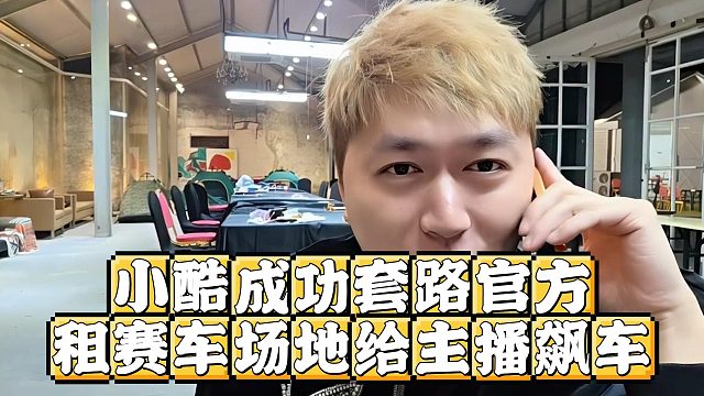 小酷成功套路官方，租赛车场地给主播飙车