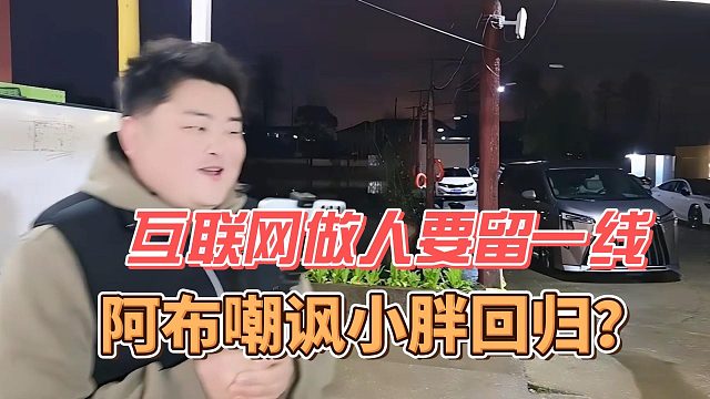 阿布嘲讽小胖开网吧后回归？互联网做人要留一线