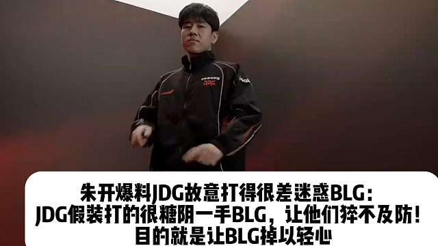 朱开爆料JDG故意打得很差迷惑BLG：  JDG假装打的很糖阴一手BLG，让他们猝不及防！ 目的就是