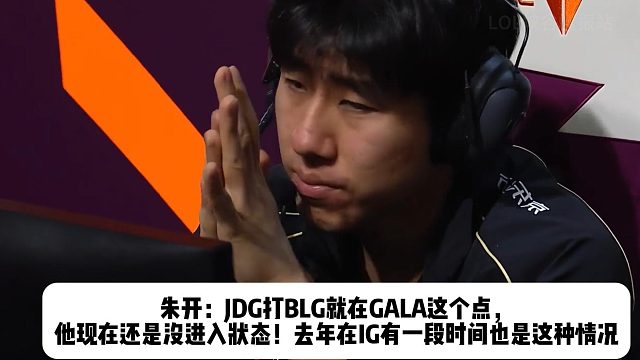 朱开：JDG打BLG就在GALA这个点， 他现在还是没进入状态！去年在IG有一段时间也是这种情况